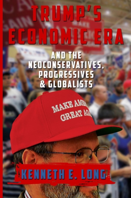Trump's Economic Era : And the Neoconservatives, Progressives and Globalists, Paperback / softback Book