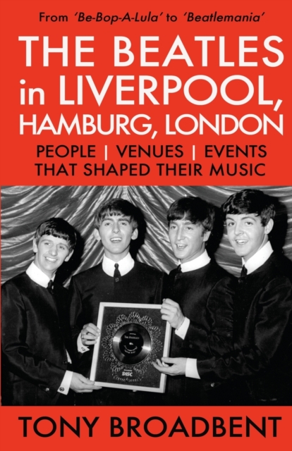 THE BEATLES in LIVERPOOL, HAMBURG, LONDON : People Venues Events That Shaped Their Music, Paperback / softback Book