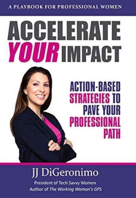 Accelerate Your Impact : Action-Based Strategies to Pave Your Professional Path, Hardback Book