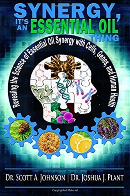 Synergy, It's an Essential Oil Thing : Revealing the Science of Essential Oil Synergy with Cells, Genes, and Human Health, Paperback / softback Book