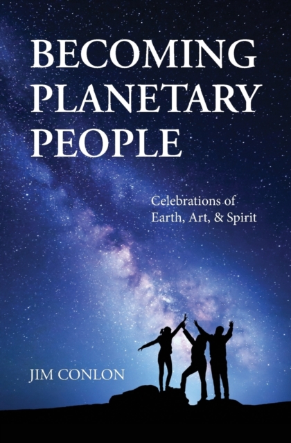 Becoming Planetary People : Celebrations of Earth, Art, & Spirit, Paperback / softback Book