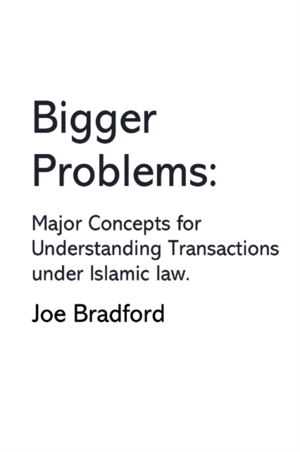 Bigger Problems : Major Concepts for Understanding Transactions under Islamic law, Paperback / softback Book