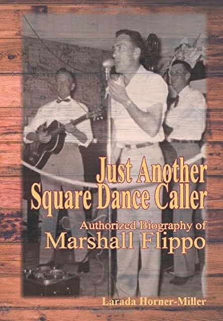 Just Another Square Dance Caller : Authorized Biography of Marshall Flippo, Hardback Book