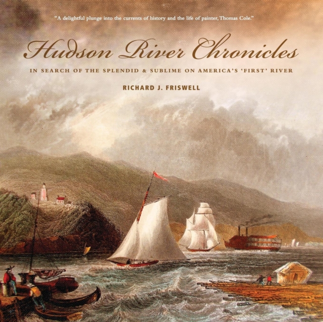 Hudson River Chronicles : In Search of the Splendid & Sublime on America's 'first' River, Paperback / softback Book