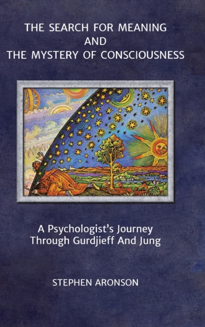 The Search For Meaning and The Mystery of Consciousness : A Psychologist's Journey Through Gurdjieff and Jung, Hardback Book