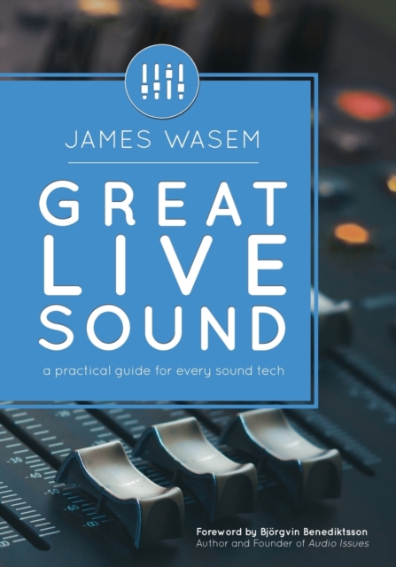 Great Live Sound : A practical guide for every sound tech, Paperback / softback Book