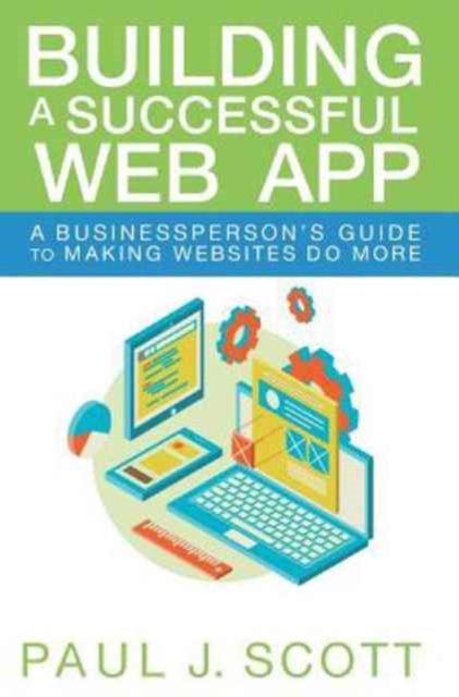 Building a Successful Web App : A Businessperson's Guide to Making Websites Do More, Hardback Book