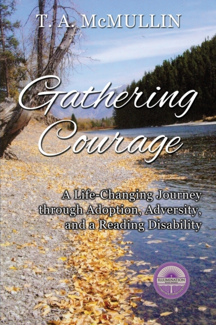 Gathering Courage : A Life-Changing Journey Through Adoption, Adversity, and A Reading Disability, Paperback / softback Book