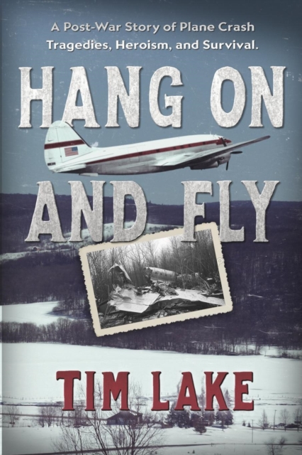 Hang on and Fly : A Post-War Story of Plane Crash Tragedies, Heroism, and Survival, Paperback / softback Book