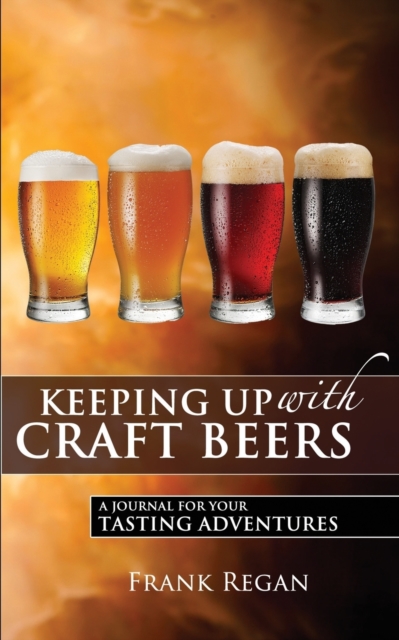 Keeping Up with Craft Beers : A Journal for Your Tasting Adventures, Paperback / softback Book