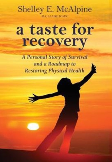 A Taste for Recovery : A Personal Story of Survival and a Roadmap to Restoring Physical Health, Hardback Book