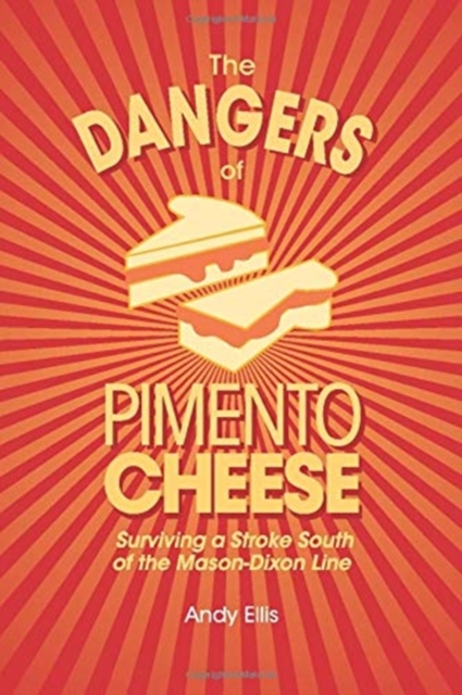 The Dangers of Pimento Cheese : Surviving a Stroke South of the Mason-Dixon Line, Paperback / softback Book