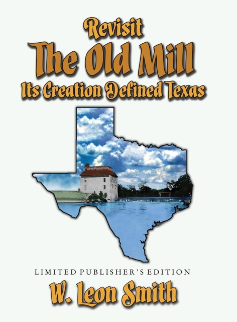 Revisit The Old Mill : Its Creation Defined Texas - Limited Publisher's Edition, Hardback Book