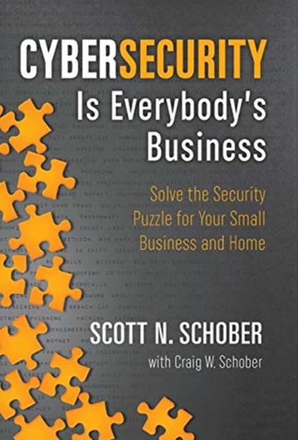 Cybersecurity Is Everybody's Business : Solve the Security Puzzle for Your Small Business and Home, Hardback Book