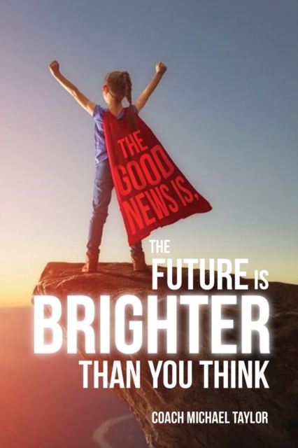 The Good News Is, The Future Is Brighter Than You Think, Paperback / softback Book