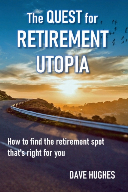 The Quest for Retirement Utopia : How to Find the Retirement Spot That's Right for You, Paperback / softback Book