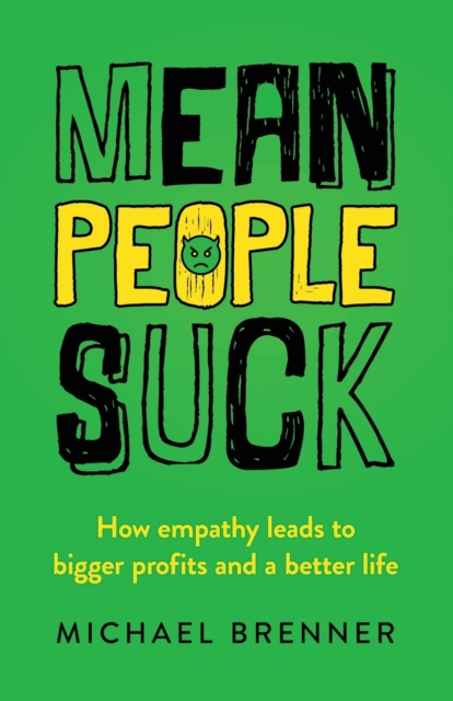Mean People Suck : How Empathy Leads to Bigger Profits and a Better Life, Paperback / softback Book