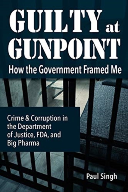 Guilty at Gunpoint : How the Government Framed Me, Paperback / softback Book