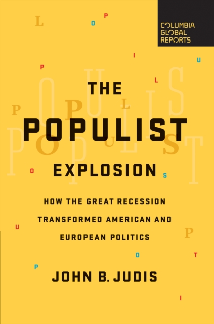 The Populist Explosion : How the Great Recession Transformed American and European Politics, EPUB eBook