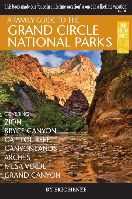 A Family Guide to the Grand Circle National Parks : Covering Zion, Bryce Canyon, Capitol Reef, Canyonlands, Arches, Mesa Verde, Grand Canyon, EPUB eBook