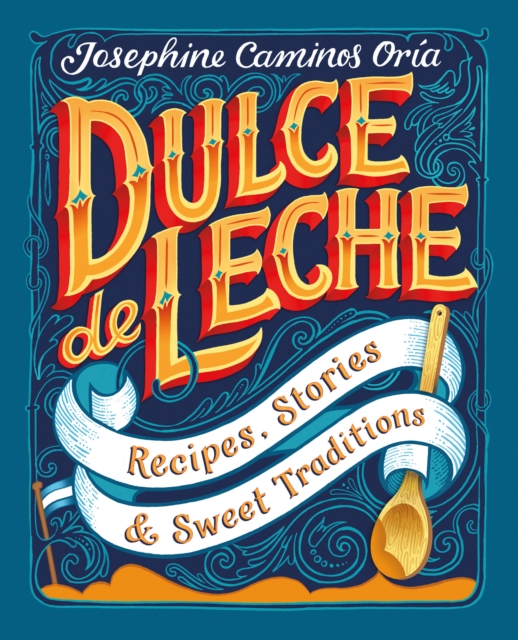 Dulce de Leche : Recipes, Stories, & Sweet Traditions, Hardback Book