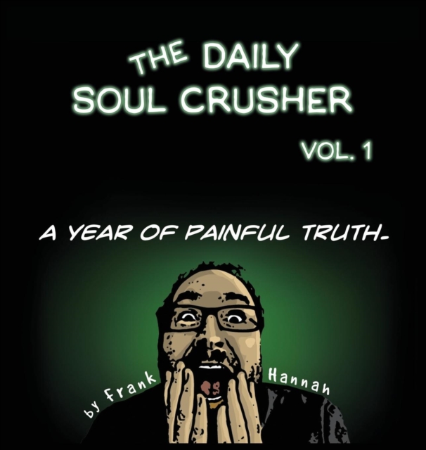 The Daily Soul Crusher Vol. 1 : A Year of Painful Truth, Hardback Book