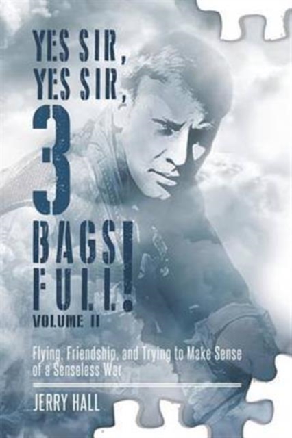 Yes Sir, Yes Sir, 3 Bags Full! Volume II : Flying, Friendship, and Trying to Make Sense of a Senseless War, Paperback / softback Book