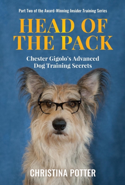 Head of the Pack : Chester Gigolo's Advanced Dog Training Secrets, Hardback Book