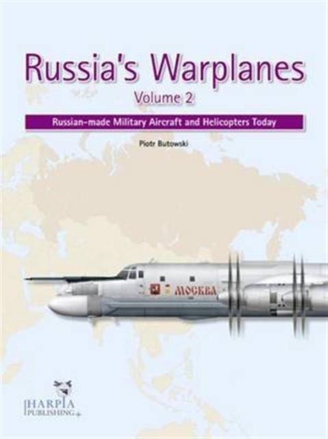 Russia'S Warplanes Volume 2 : Russian-Made Military Aircraft and Helicopters Today: Volume 2, Paperback / softback Book