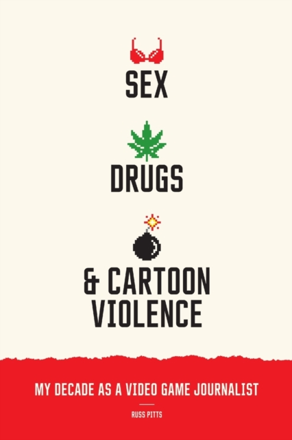 Sex, Drugs, and Cartoon Violence : My Decade as a Video Game Journalist, Paperback / softback Book