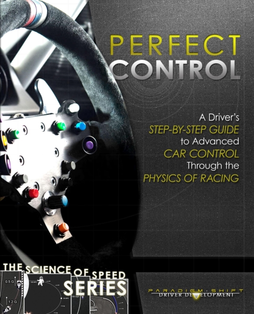 Perfect Control : A Driver's Step-by-Step Guide to Advanced Car Control Through the Physics of Racing, EPUB eBook