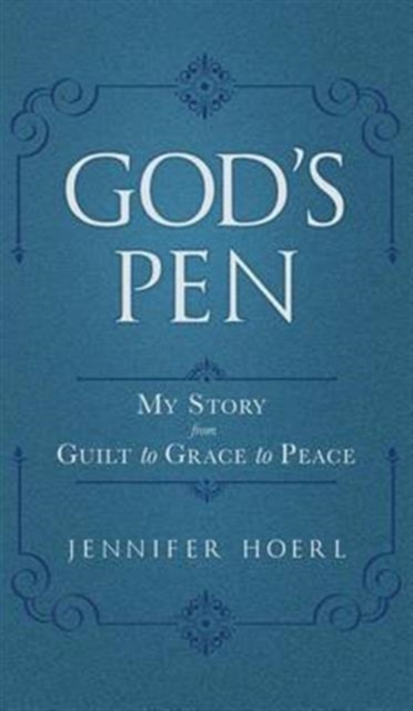 God's Pen : My Story from Guilt to Grace to Peace, Hardback Book