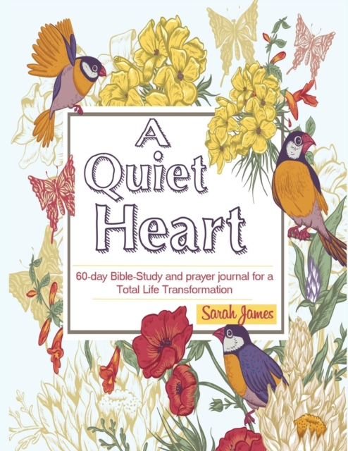 A Quiet Heart : 60-Day Bible-Study and Prayer Journal for a Total Life Transformation, Paperback / softback Book