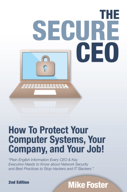 Secure CEO: How to Protect Your Computer Systems, Your Company, and Your Job, EPUB eBook