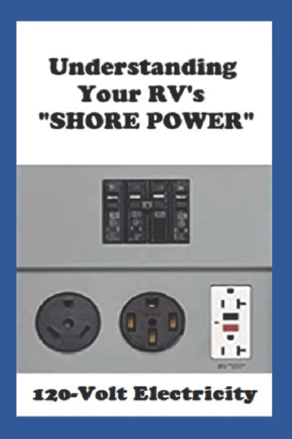 Understanding Your RV's "SHORE POWER" : 120-Volt Electricity, Paperback / softback Book