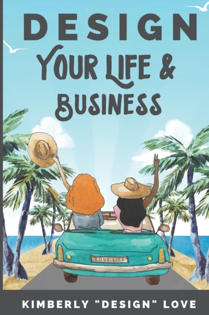 Design Your Life and Business : Your Big Lofty Ideas For Small Business Startup and Launch, A Women Business Owner's Secret Tips, Paperback / softback Book