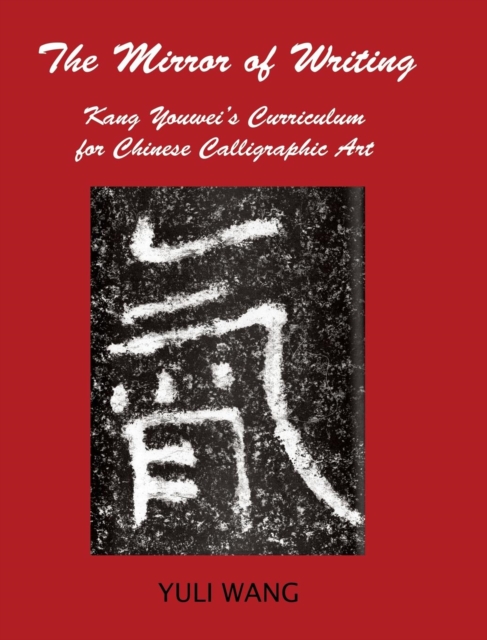 The Mirror of Writing : Kang Youwei's Curriculum for Chinese Calligraphy Art, Hardback Book