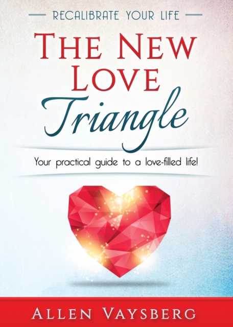The New Love Triangle : Your practical guide to a love-filled life!, Paperback / softback Book