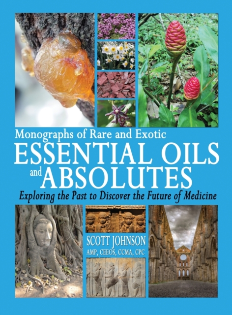 Monographs of Rare and Exotic Essential Oils and Absolutes : Exploring the Past to Discover the Future of Medicine, Hardback Book