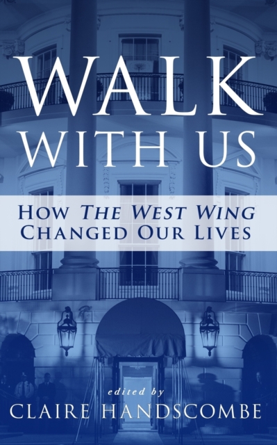 Walk With Us : How "The West Wing" Changed Our Lives, Paperback / softback Book