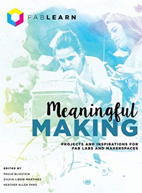 Meaningful Making : Projects and Inspirations for Fab Labs and Makerspaces, Hardback Book