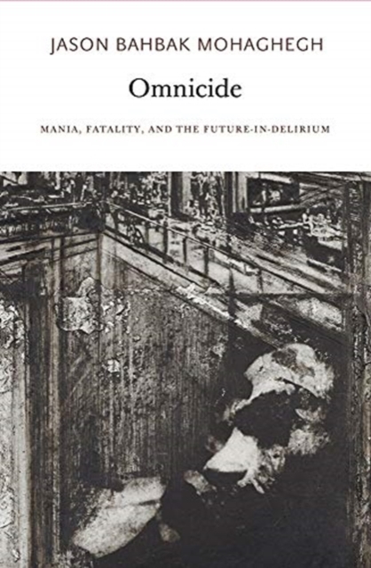 Omnicide : Mania, Fatality, and the Future-in-Delirium, Paperback / softback Book