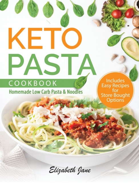 Keto Pasta Cookbook : Homemade Low Carb Pasta & Noodles, Hardback Book
