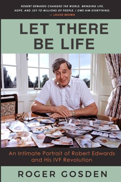 Let There Be Life : An Intimate Portrait of Robert Edwards and his IVF Revolution, Paperback / softback Book