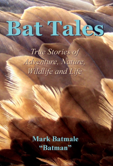 Bat Tales : True Stories of Adventure, Nature, Wildlife and Life, Hardback Book