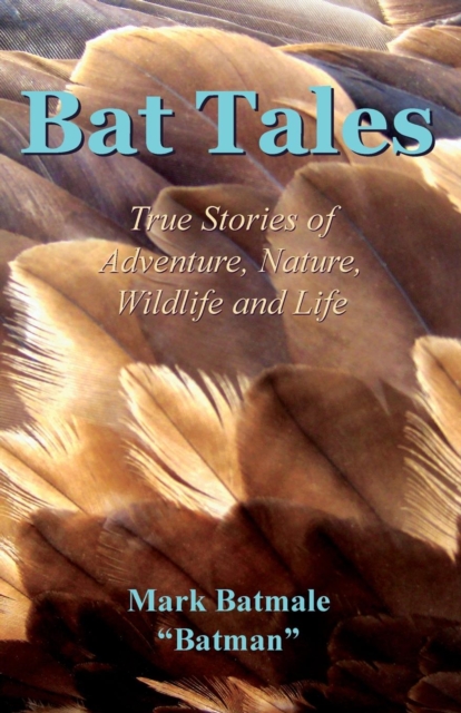 Bat Tales : True Stories of Adventure, Nature, Wildlife and Life, Paperback / softback Book