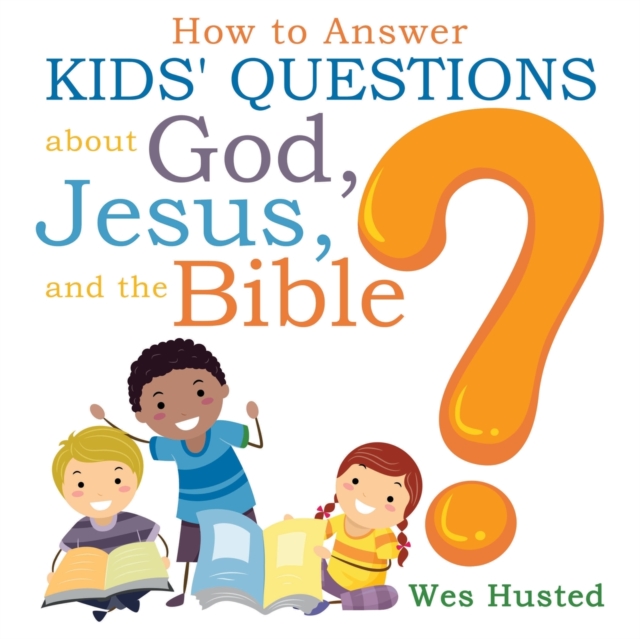 How to Answer Kids' Questions about God, Jesus, and the Bible, Paperback / softback Book