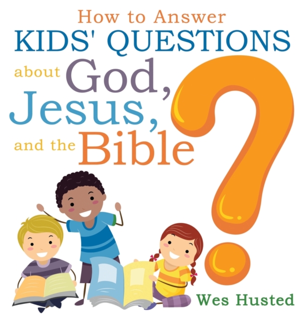 How to Answer Kids' Questions about God, Jesus, and the Bible, Hardback Book