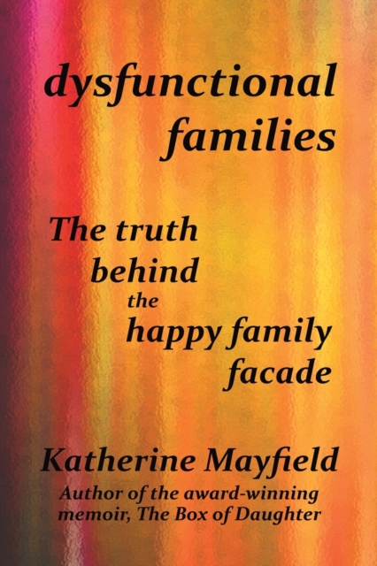 Dysfunctional Families : The Truth Behind the Happy Family Facade, Paperback / softback Book