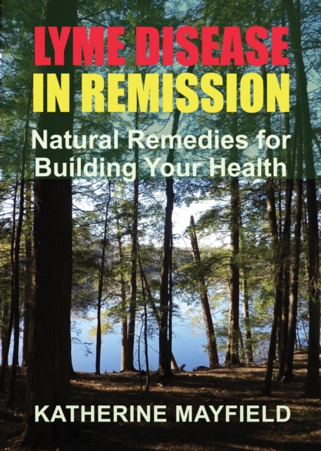 Lyme Disease in Remission : Natural Remedies for Building Your Health, Paperback / softback Book